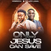 Henrisoul Ft. Pastor Dolapo Lawal drops a new sound Only Jesus Can Save » NaijaTunez - No. 1 Platform For Latest Naija Music & Videos