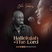 John Godfrey drops a new gospel sound "Halleluyah To The Lord" » NaijaTunez - No. 1 Platform For Latest Naija Music & Videos