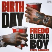 Fredo, Burna Boy and Steel Banglez unite for new song “Birthday” » NaijaTunez - No. 1 Platform For Latest Naija Music & Videos