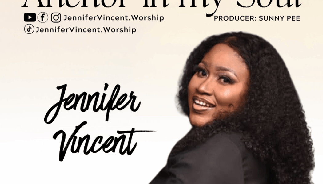 Jennifer Vincent drops new sound "Anchor In My Soul" » NaijaTunez - No. 1 Platform For Latest Naija Music & Videos