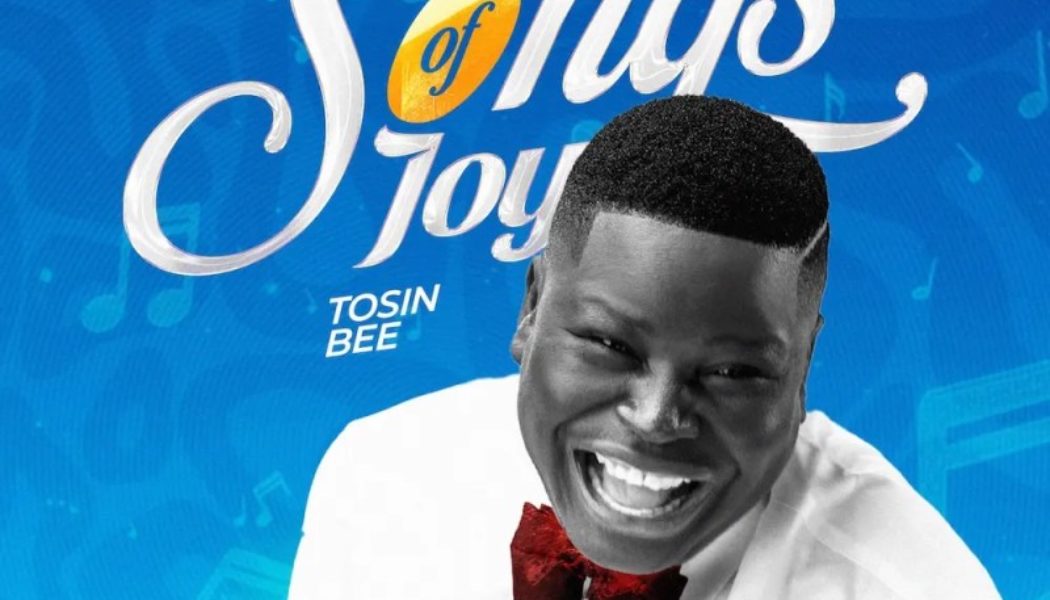 Tosin Bee released a new gospel melody "Songs Of Joy" » NaijaTunez - No. 1 Platform For Latest Naija Music & Videos