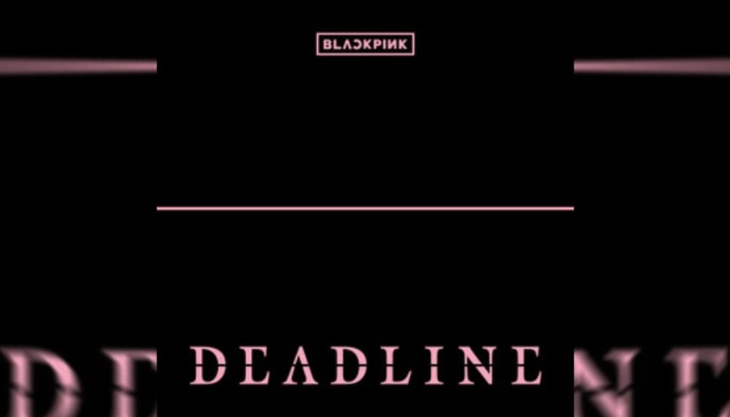 BLACKPINK Returns With Third Mini Album 'Deadline'