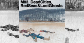 You need to listen to M83’s icy post-rock record Dead Cities, Red Seas & Lost Ghosts