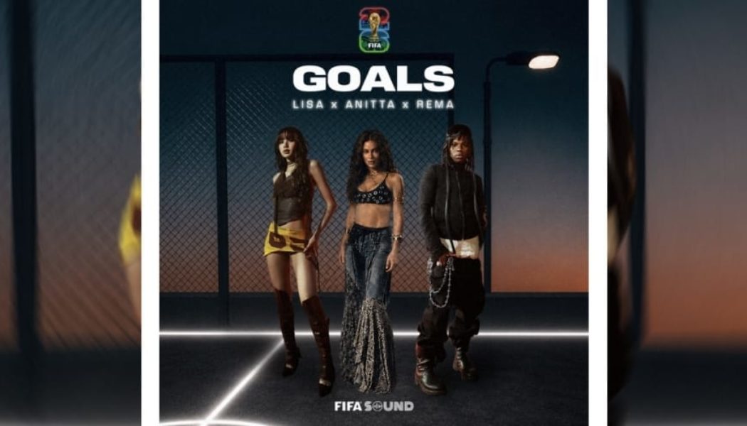 LISA, Anitta and Rema Team Up for FIFA Anthem “Goals”